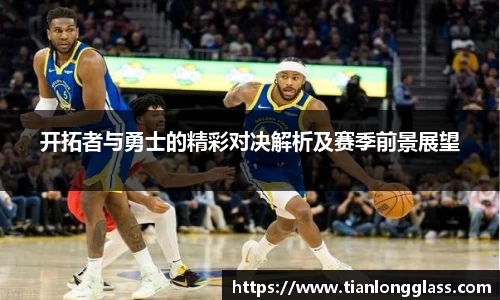 开拓者与勇士的精彩对决解析及赛季前景展望